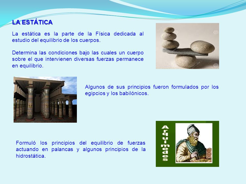 LA ESTÁTICA La estática es la parte de la Física dedicada al estudio del equilibrio de los cuerpos.