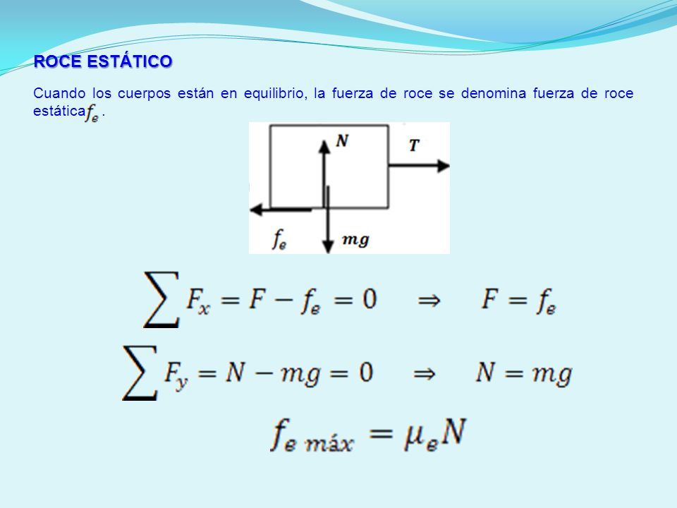 ROCE ESTÁTICO Cuando los cuerpos están en equilibrio, la fuerza de roce se denomina fuerza de roce estática .