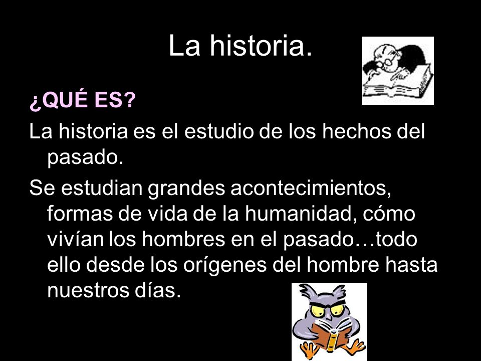 La historia. ¿QUÉ ES La historia es el estudio de los hechos del pasado.