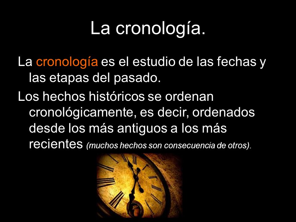 La cronología. La cronología es el estudio de las fechas y las etapas del pasado.