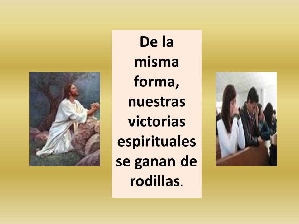 De la misma forma, nuestras victorias espirituales se ganan de rodillas.
