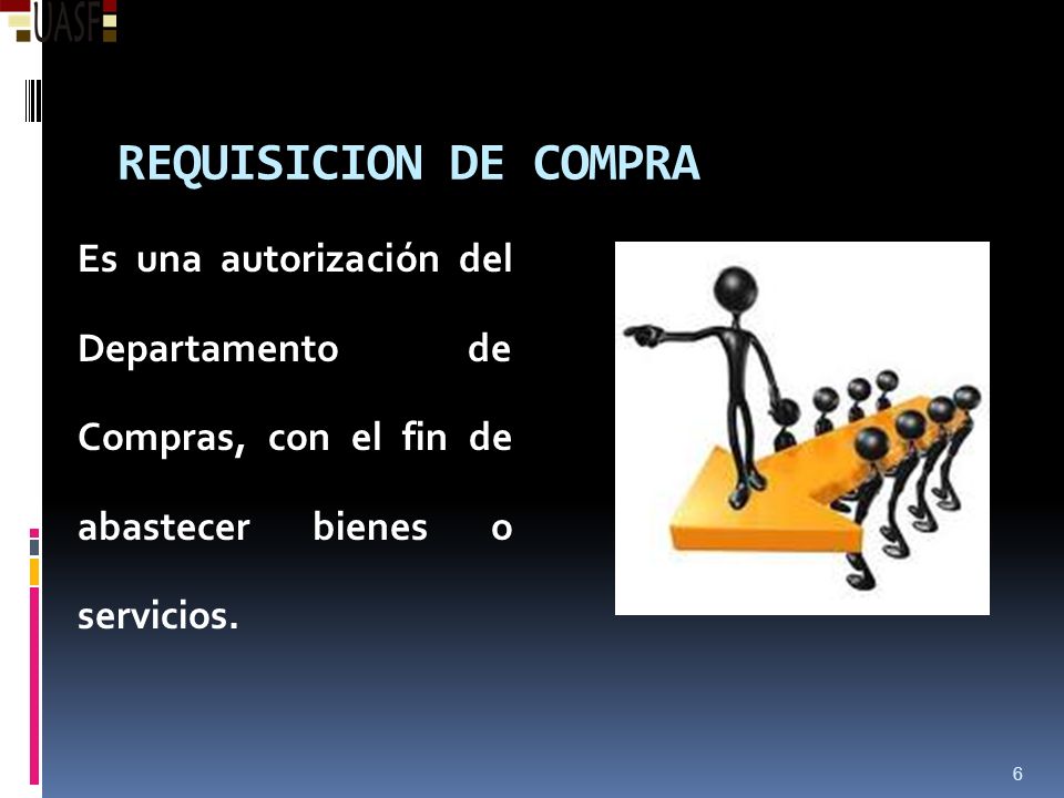 REQUISICION DE COMPRA Es una autorización del Departamento de Compras, con el fin de abastecer bienes o servicios.