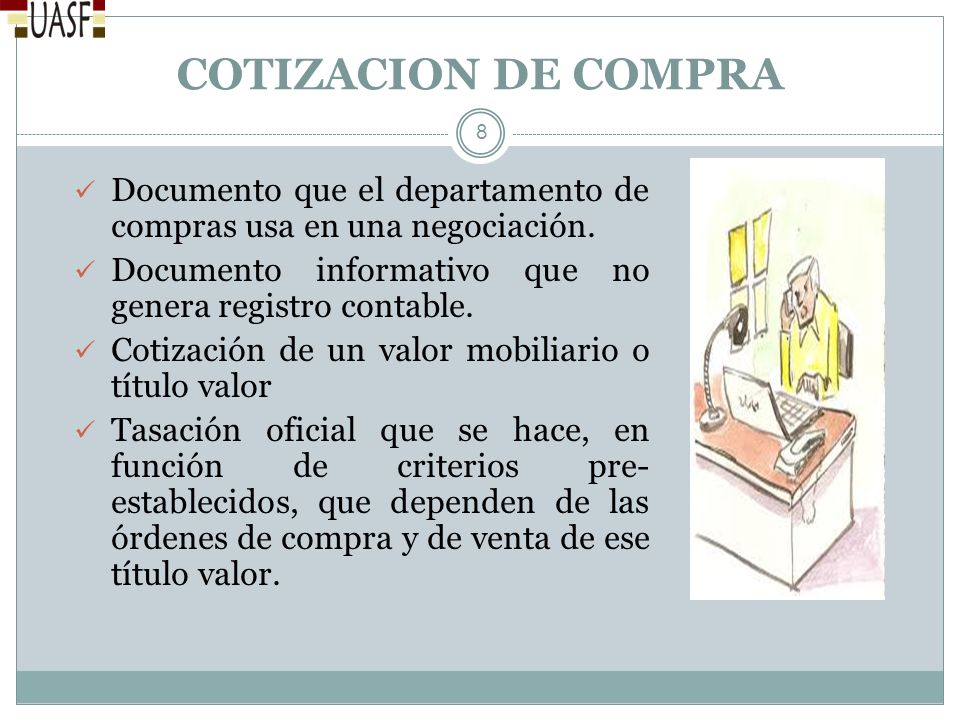COTIZACION DE COMPRA Documento que el departamento de compras usa en una negociación. Documento informativo que no genera registro contable.