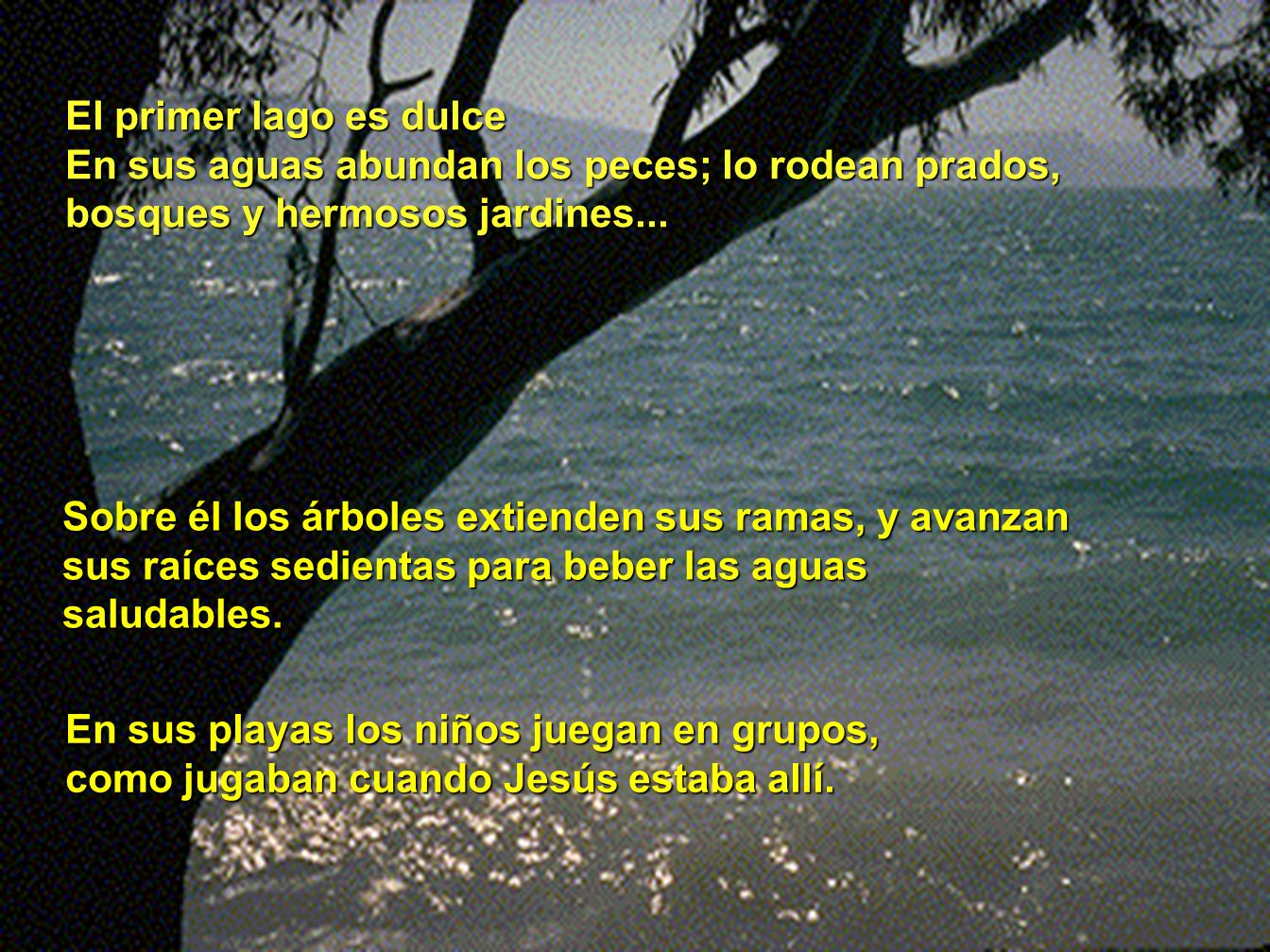 El primer lago es dulce En sus aguas abundan los peces; lo rodean prados, bosques y hermosos jardines...