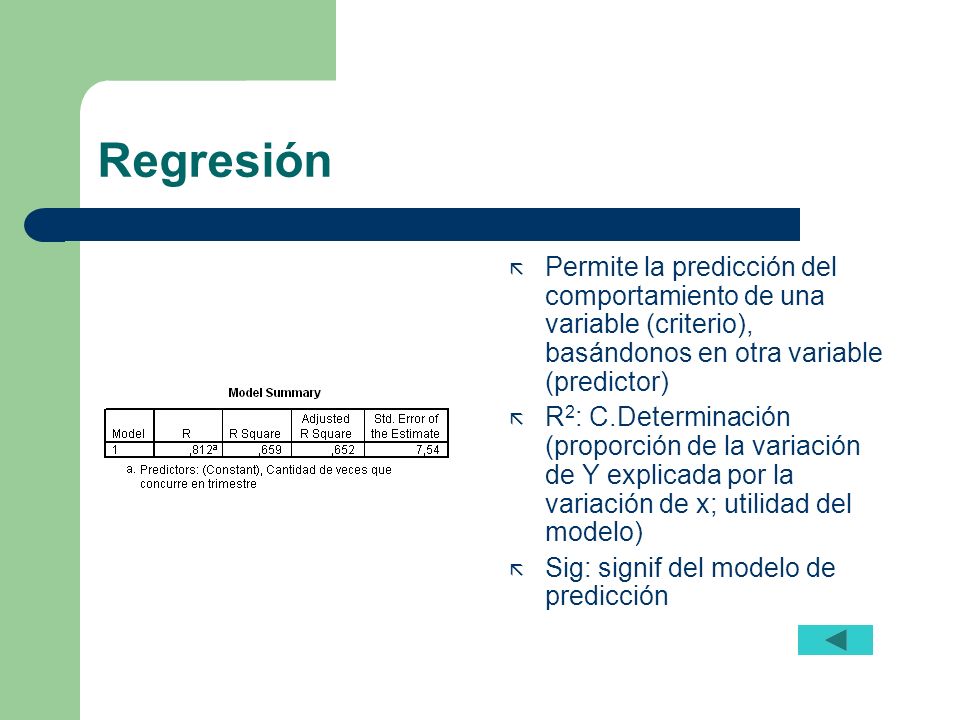 Regresión Permite la predicción del comportamiento de una variable (criterio), basándonos en otra variable (predictor)
