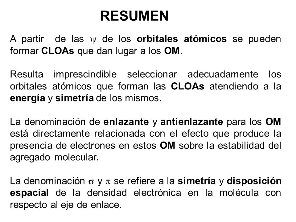 RESUMEN A partir de las  de los orbitales atómicos se pueden formar CLOAs que dan lugar a los OM.