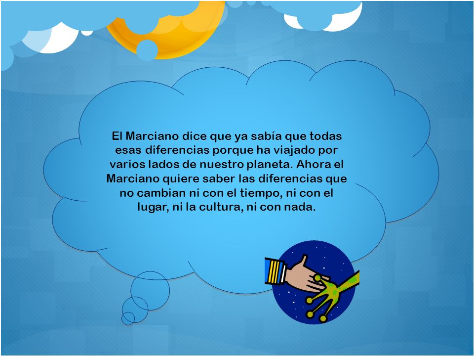 El Marciano dice que ya sabía que todas esas diferencias porque ha viajado por varios lados de nuestro planeta.