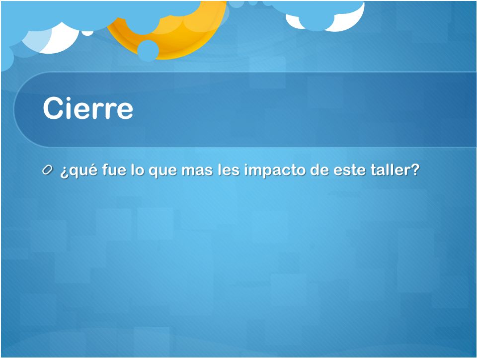 Cierre ¿qué fue lo que mas les impacto de este taller