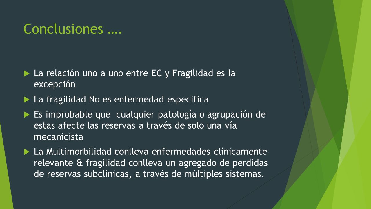 Conclusiones …. La relación uno a uno entre EC y Fragilidad es la excepción. La fragilidad No es enfermedad especifica.