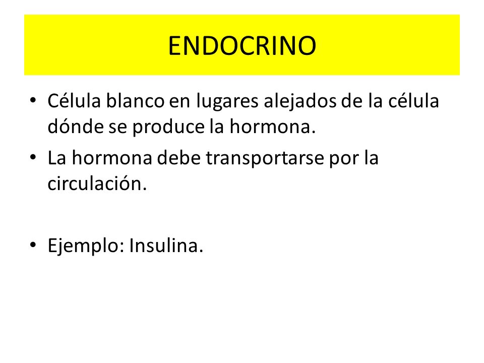 ENDOCRINO Célula blanco en lugares alejados de la célula dónde se produce la hormona. La hormona debe transportarse por la circulación.