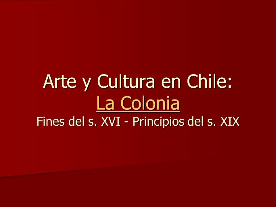 Arte y Cultura en Chile: La Colonia Fines del s. XVI - Principios del s. XIX