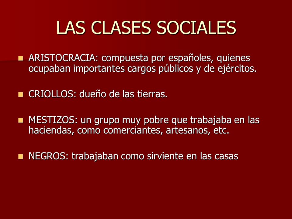 LAS CLASES SOCIALES ARISTOCRACIA: compuesta por españoles, quienes ocupaban importantes cargos públicos y de ejércitos.