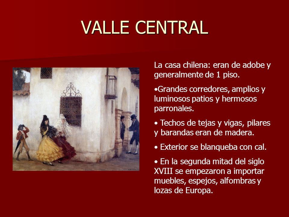 VALLE CENTRAL La casa chilena: eran de adobe y generalmente de 1 piso.