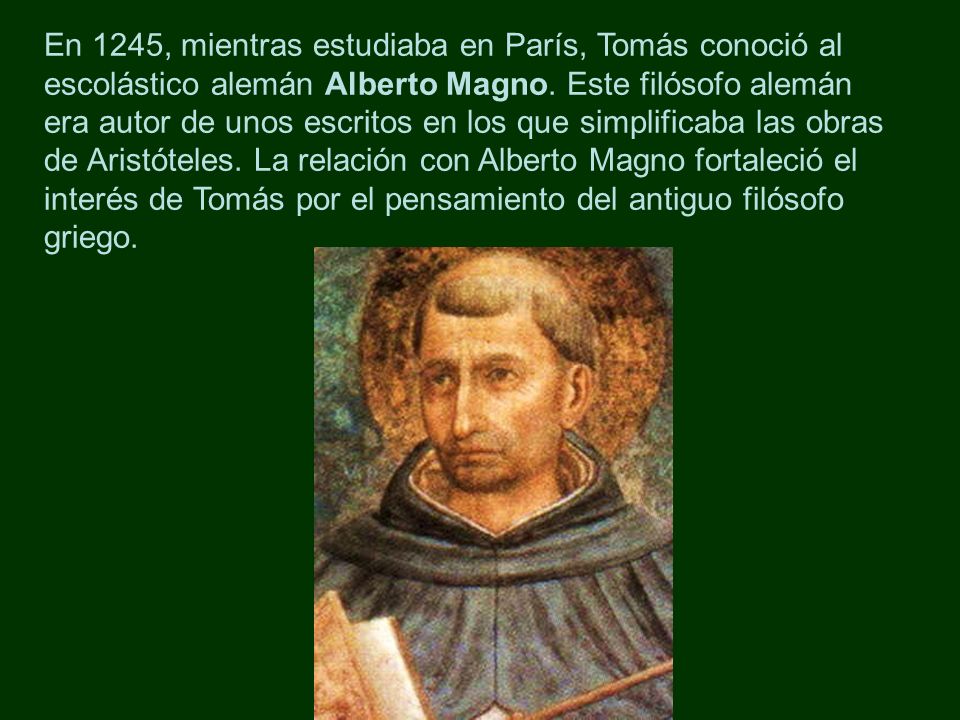 En 1245, mientras estudiaba en París, Tomás conoció al escolástico alemán Alberto Magno.