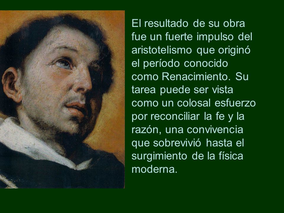 El resultado de su obra fue un fuerte impulso del aristotelismo que originó el período conocido como Renacimiento.