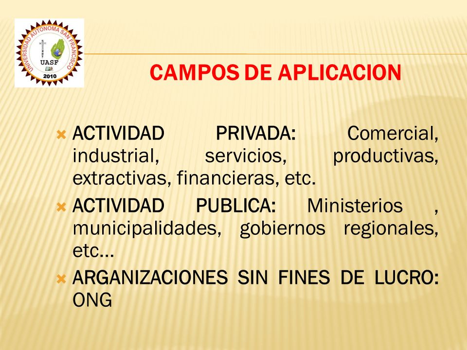 CAMPOS DE APLICACION ACTIVIDAD PRIVADA: Comercial, industrial, servicios, productivas, extractivas, financieras, etc.