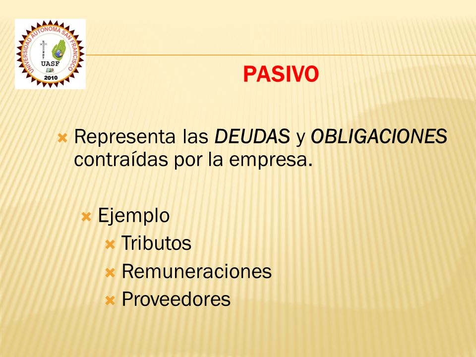 PASIVO Representa las DEUDAS y OBLIGACIONES contraídas por la empresa.