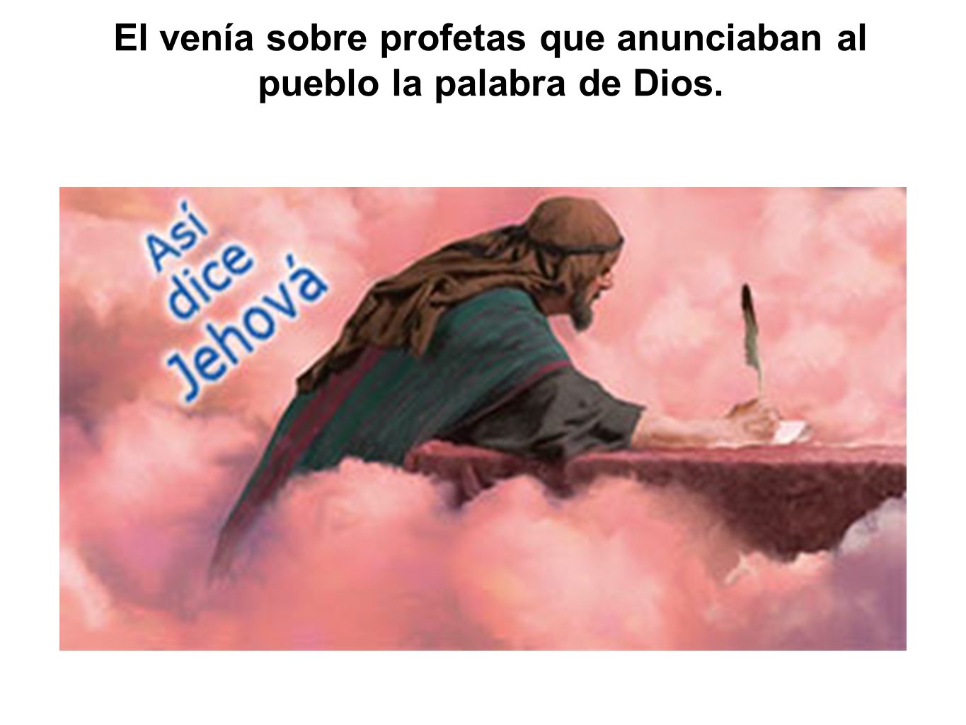 El venía sobre profetas que anunciaban al pueblo la palabra de Dios.