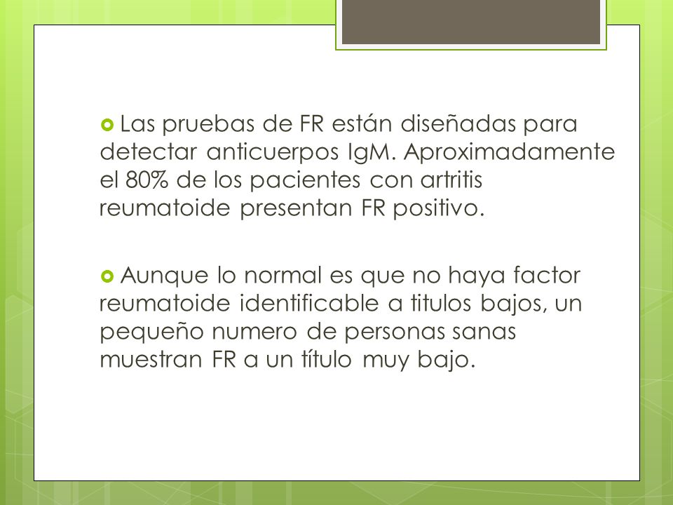 Las pruebas de FR están diseñadas para detectar anticuerpos IgM