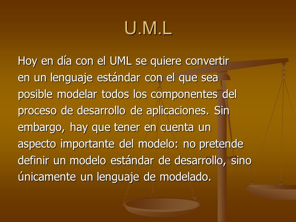 U.M.L Hoy en día con el UML se quiere convertir