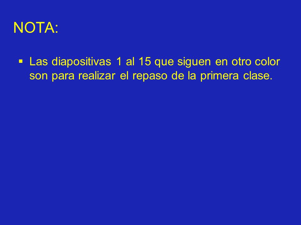 NOTA: Las diapositivas 1 al 15 que siguen en otro color son para realizar el repaso de la primera clase.