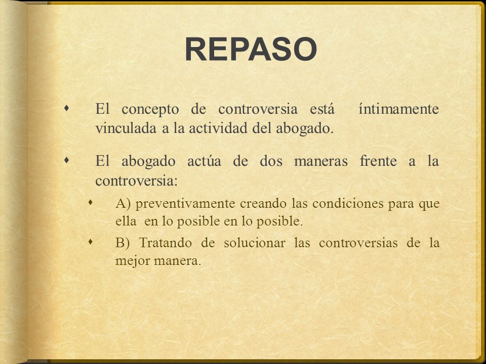 REPASO El concepto de controversia está íntimamente vinculada a la actividad del abogado.