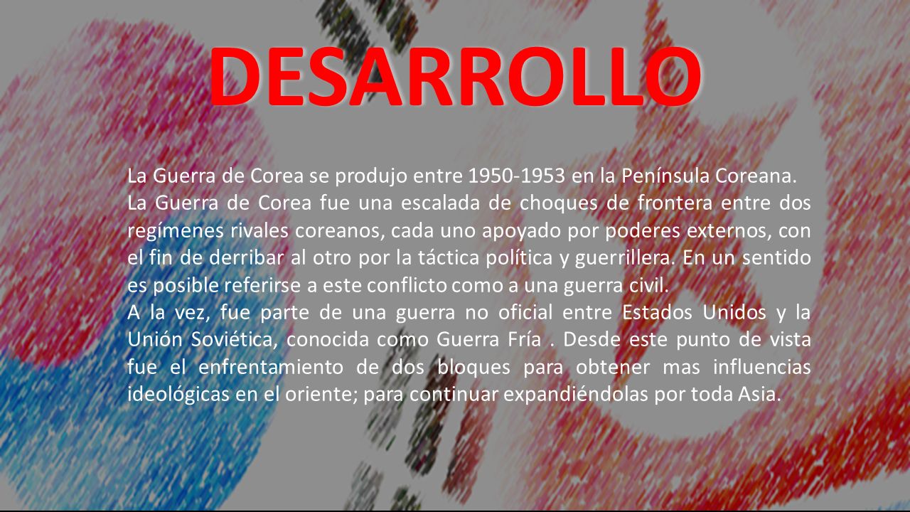 DESARROLLO La Guerra de Corea se produjo entre en la Península Coreana.
