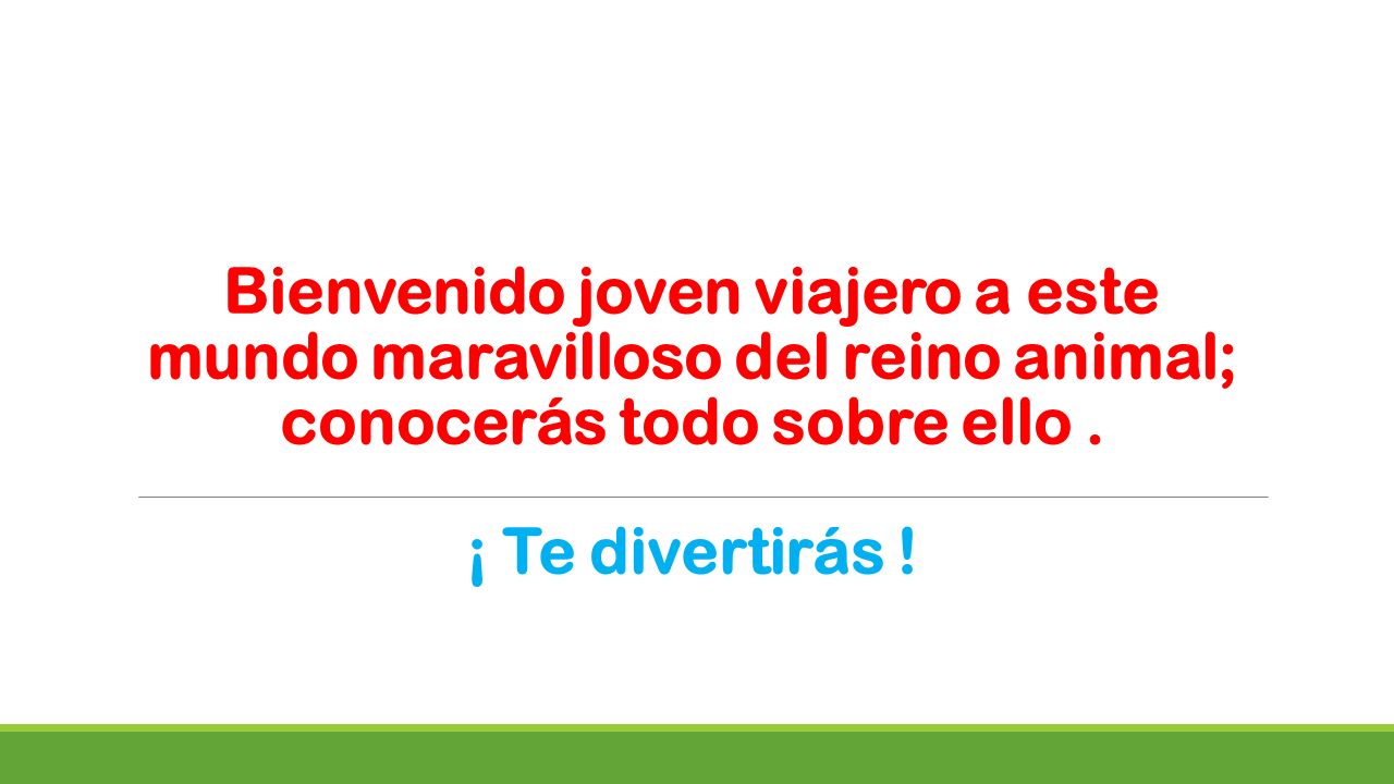 Bienvenido joven viajero a este mundo maravilloso del reino animal; conocerás todo sobre ello .