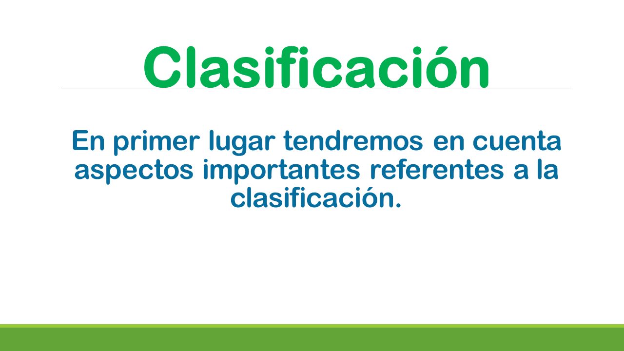 Clasificación En primer lugar tendremos en cuenta aspectos importantes referentes a la clasificación.