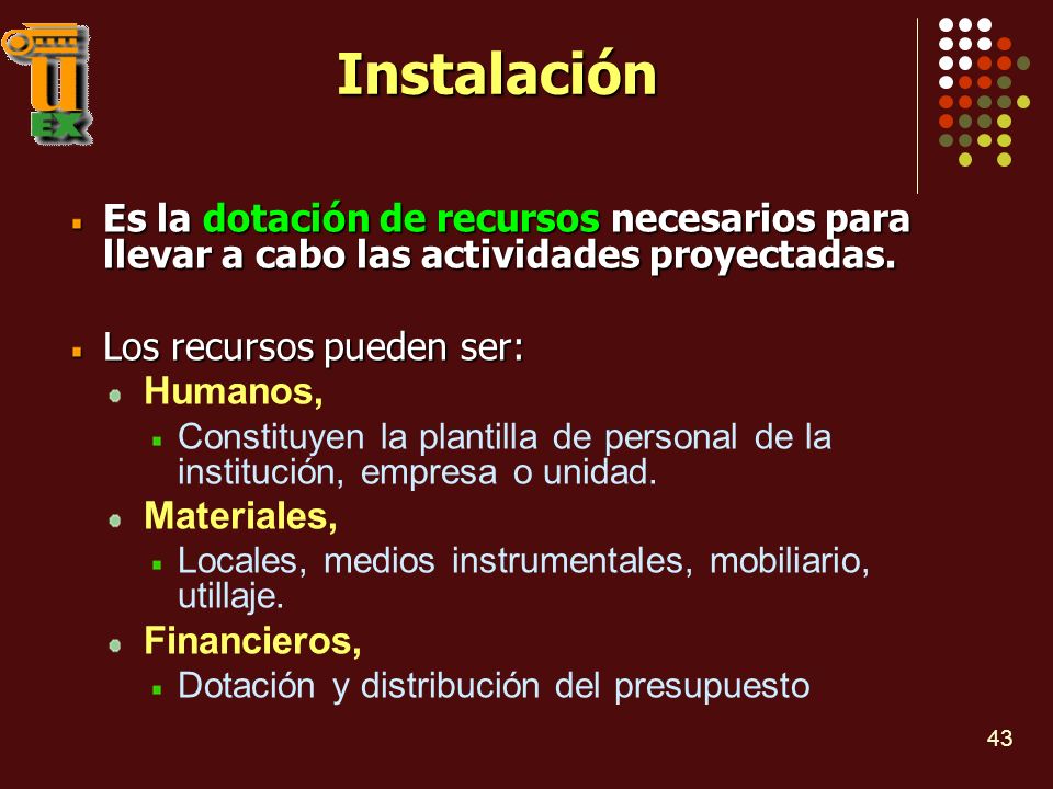 Instalación Es la dotación de recursos necesarios para llevar a cabo las actividades proyectadas. Los recursos pueden ser: