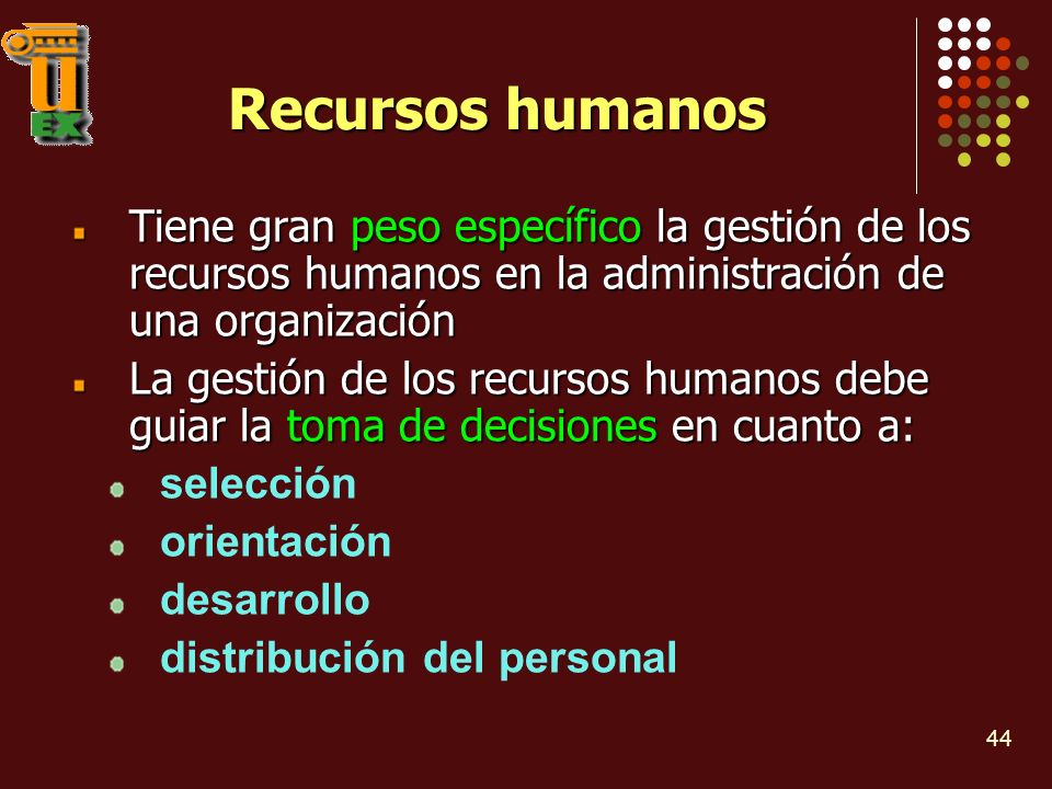 Recursos humanos Tiene gran peso específico la gestión de los recursos humanos en la administración de una organización.