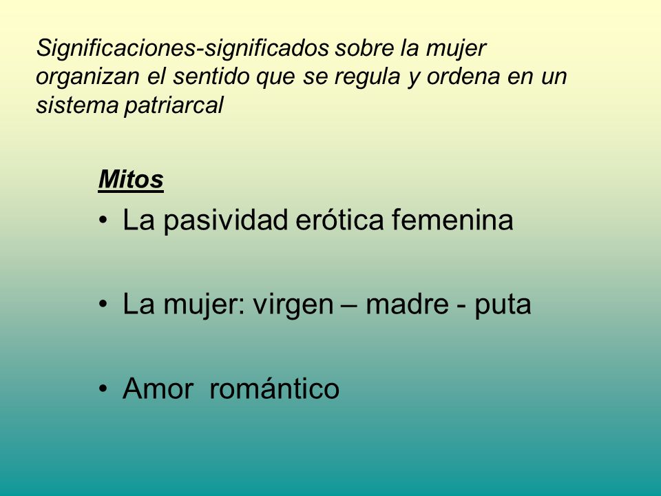 La pasividad erótica femenina La mujer: virgen – madre - puta
