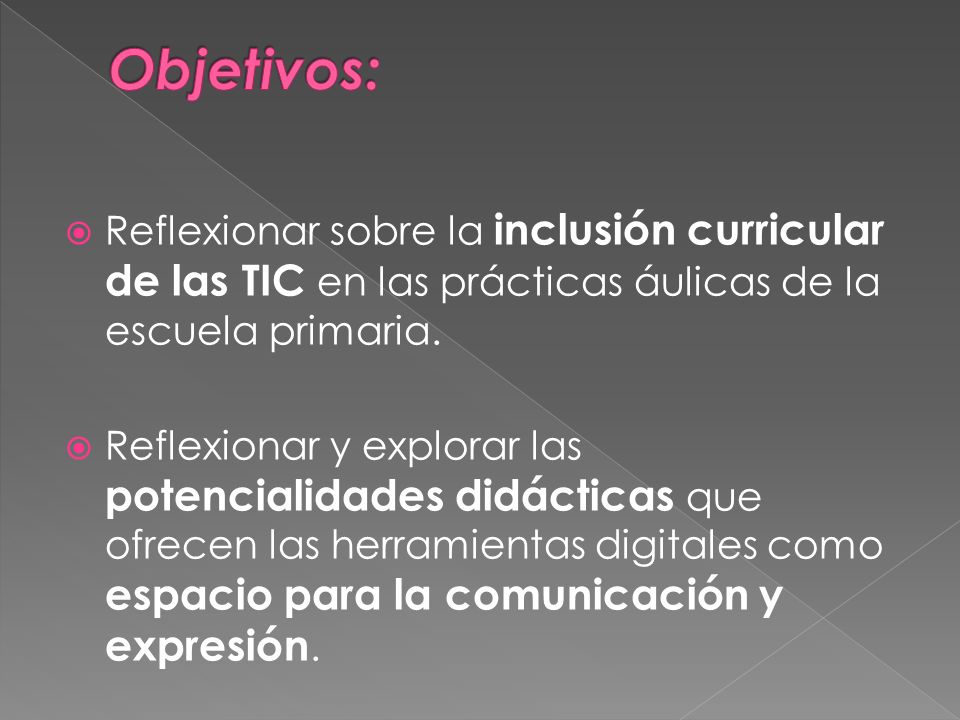 Objetivos: Reflexionar sobre la inclusión curricular de las TIC en las prácticas áulicas de la escuela primaria.
