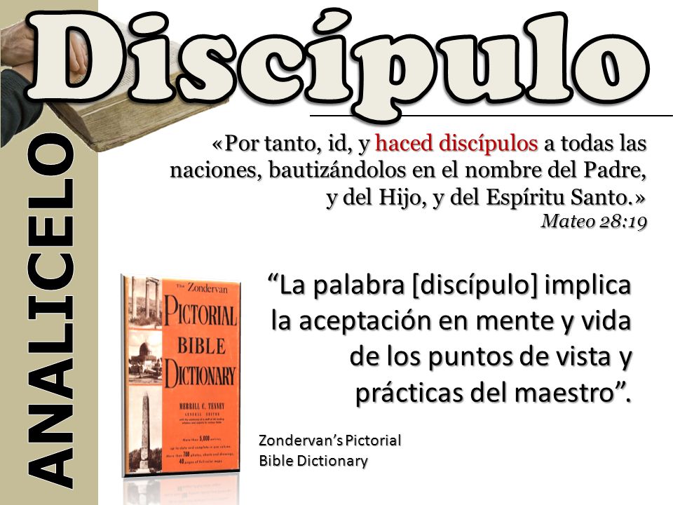Discípulo «Por tanto, id, y haced discípulos a todas las naciones, bautizándolos en el nombre del Padre, y del Hijo, y del Espíritu Santo.»