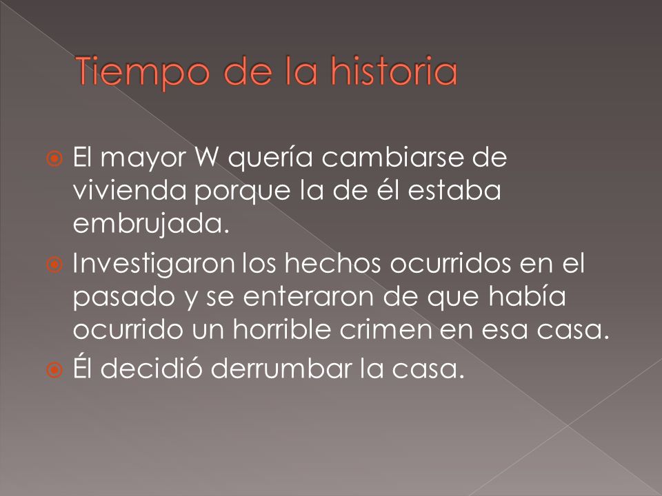 Tiempo de la historia El mayor W quería cambiarse de vivienda porque la de él estaba embrujada.