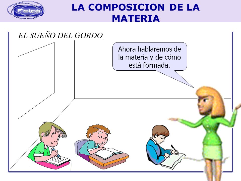 Ahora hablaremos de la materia y de cómo está formada.