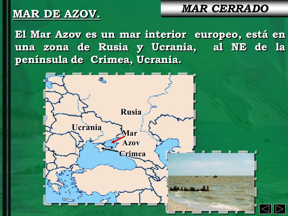 MAR CERRADO MAR DE AZOV. El Mar Azov es un mar interior europeo, está en una zona de Rusia y Ucrania, al NE de la península de Crimea, Ucrania.