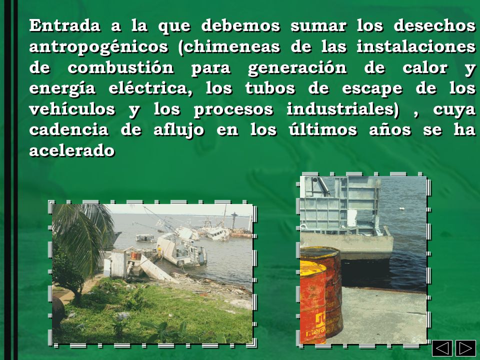Entrada a la que debemos sumar los desechos antropogénicos (chimeneas de las instalaciones de combustión para generación de calor y energía eléctrica, los tubos de escape de los vehículos y los procesos industriales) , cuya cadencia de aflujo en los últimos años se ha acelerado