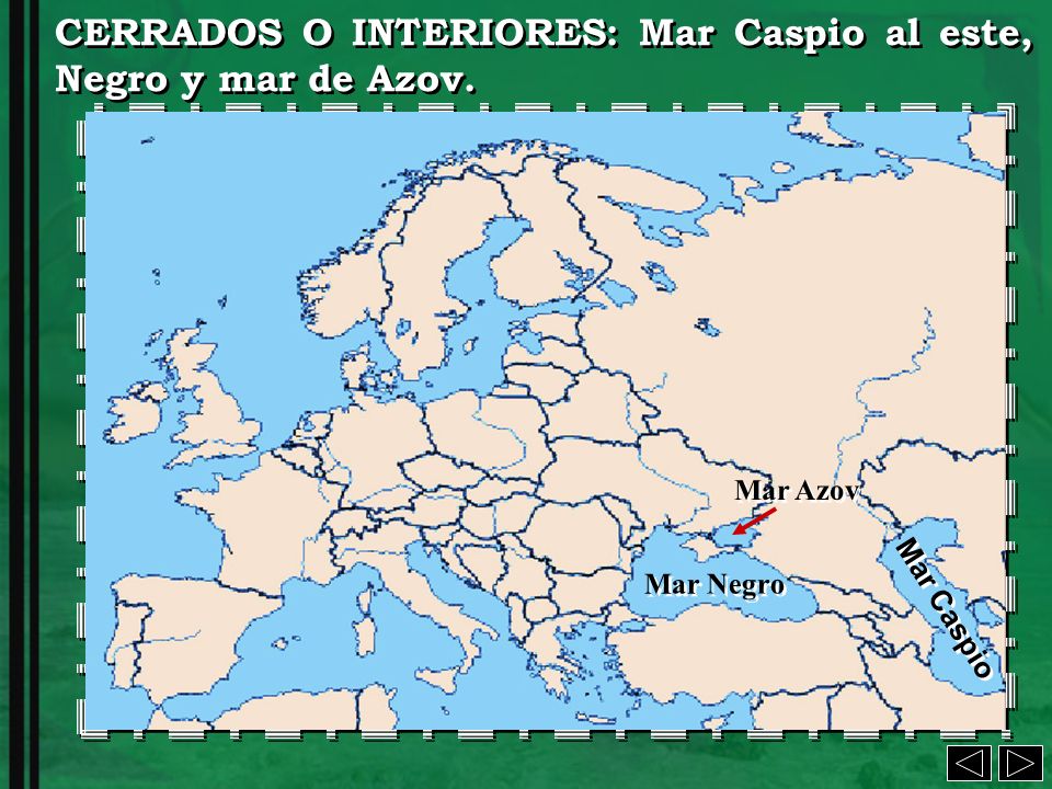 CERRADOS O INTERIORES: Mar Caspio al este, Negro y mar de Azov.