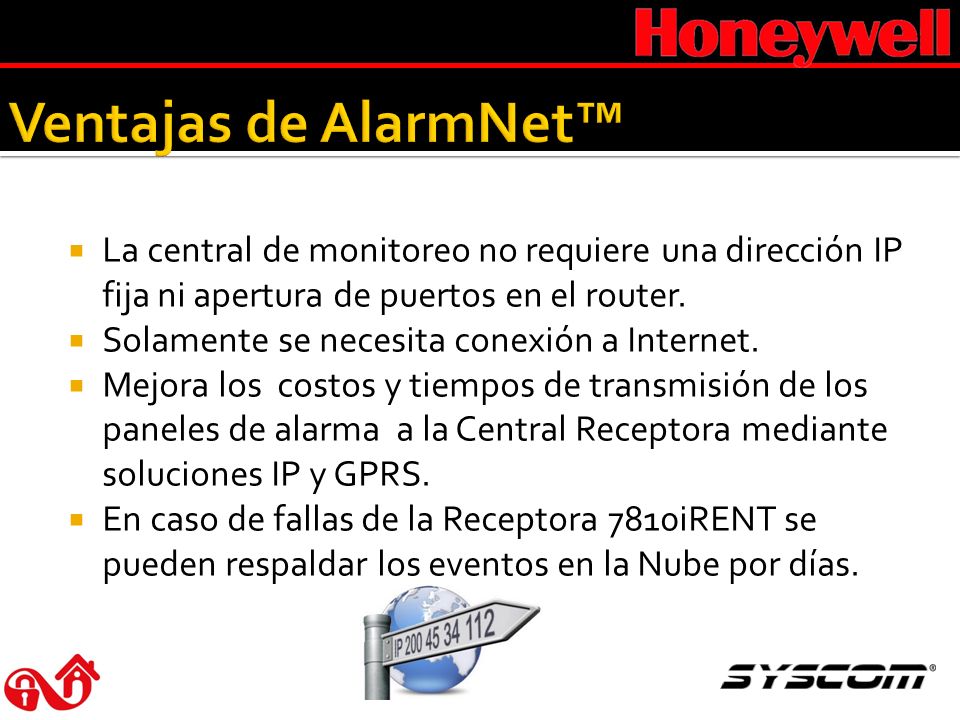 Ventajas de AlarmNet™ La central de monitoreo no requiere una dirección IP fija ni apertura de puertos en el router.