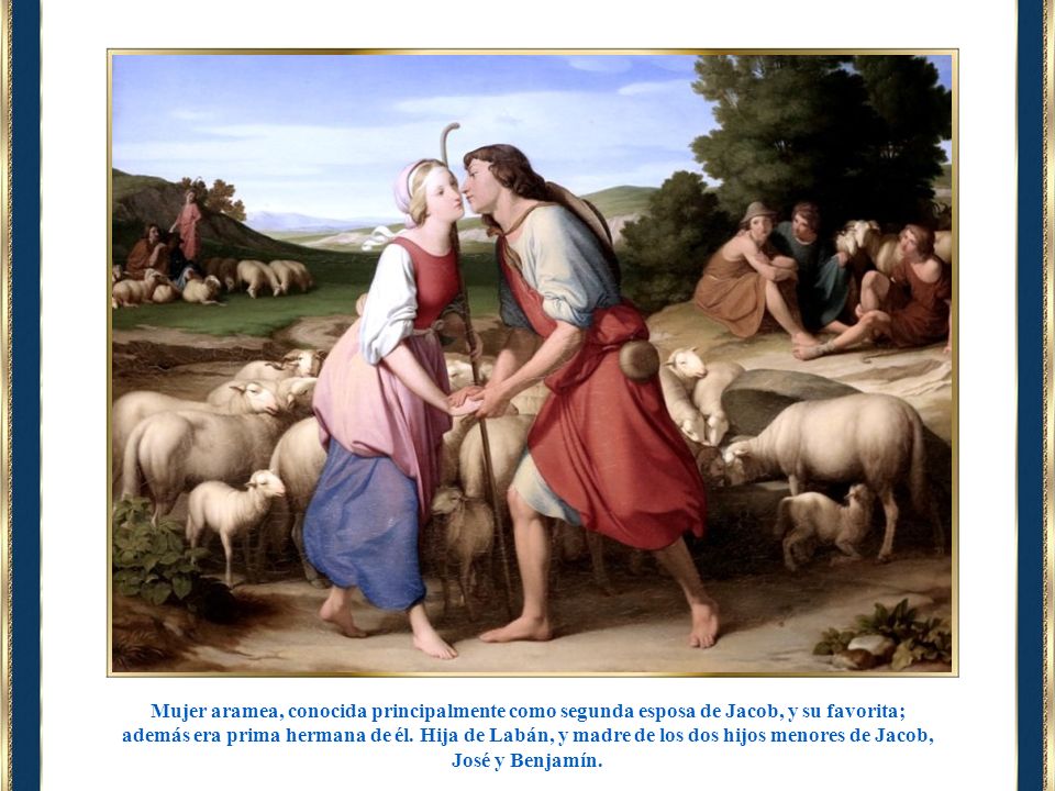 Mujer aramea, conocida principalmente como segunda esposa de Jacob, y su favorita;