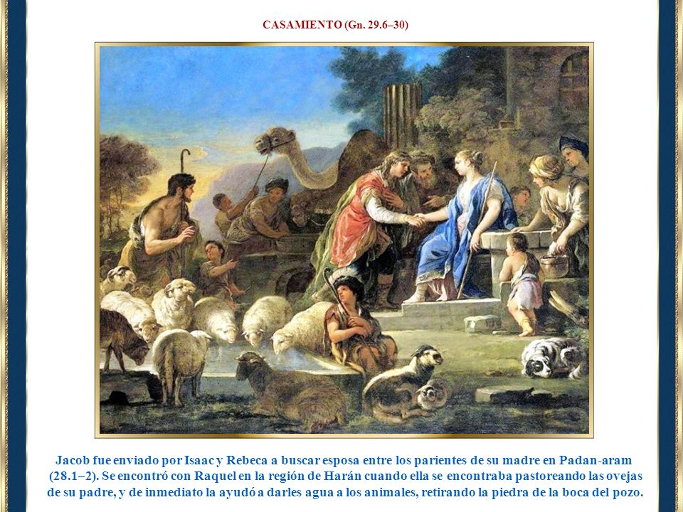 CASAMIENTO (Gn. 29.6–30) Jacob fue enviado por Isaac y Rebeca a buscar esposa entre los parientes de su madre en Padan-aram.