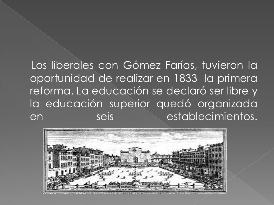 Los liberales con Gómez Farías, tuvieron la oportunidad de realizar en 1833 la primera reforma.
