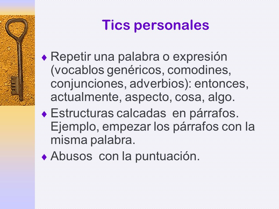 Tics personales Repetir una palabra o expresión (vocablos genéricos, comodines, conjunciones, adverbios): entonces, actualmente, aspecto, cosa, algo.