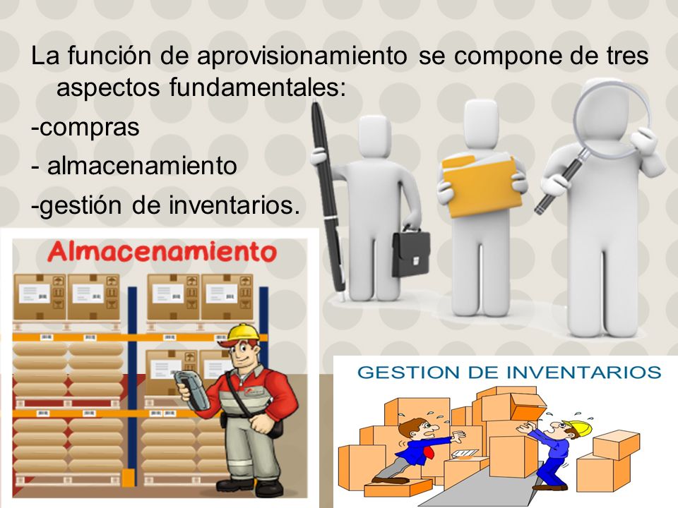 La función de aprovisionamiento se compone de tres aspectos fundamentales: -compras - almacenamiento -gestión de inventarios.