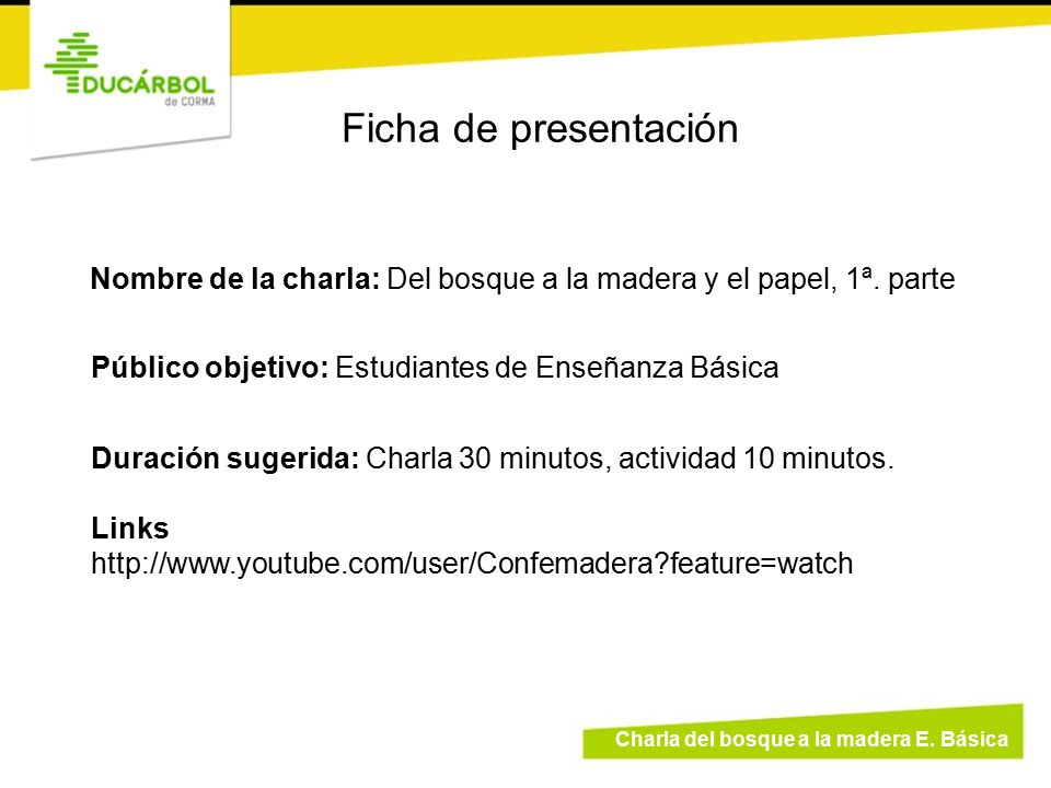 Ficha de presentación Nombre de la charla: Del bosque a la madera y el papel, 1ª. parte. Público objetivo: Estudiantes de Enseñanza Básica.