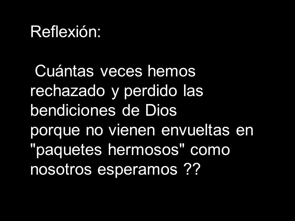 Reflexión: Cuántas veces hemos rechazado y perdido las bendiciones de Dios.