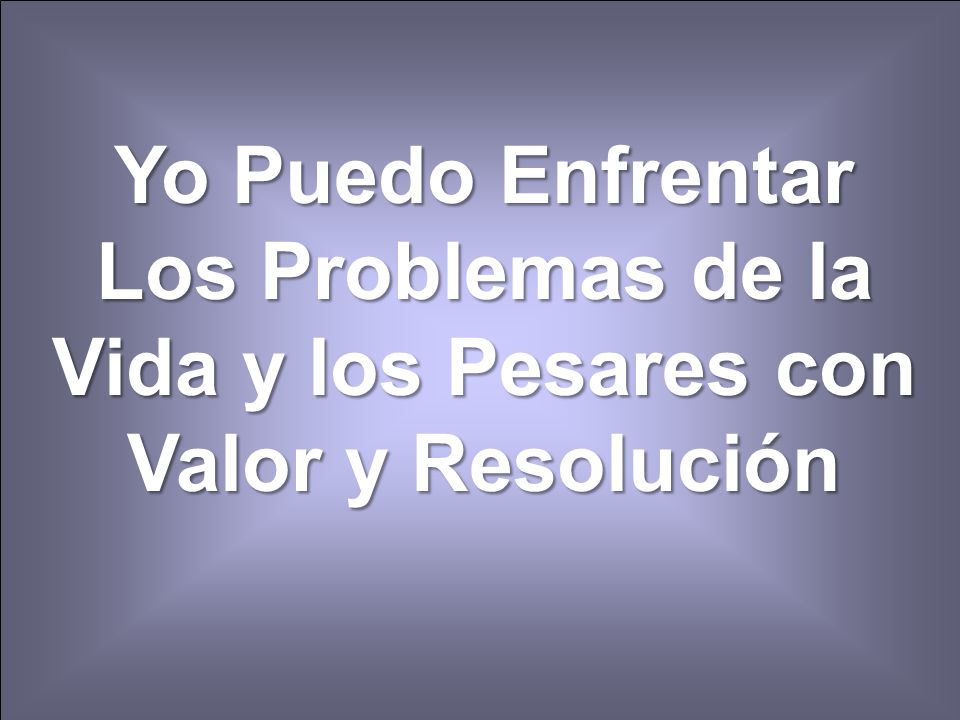 Yo Puedo Enfrentar Los Problemas de la Vida y los Pesares con Valor y Resolución