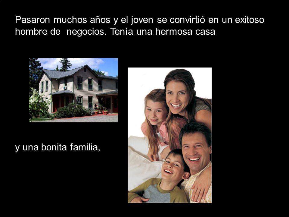 Pasaron muchos años y el joven se convirtió en un exitoso hombre de negocios. Tenía una hermosa casa