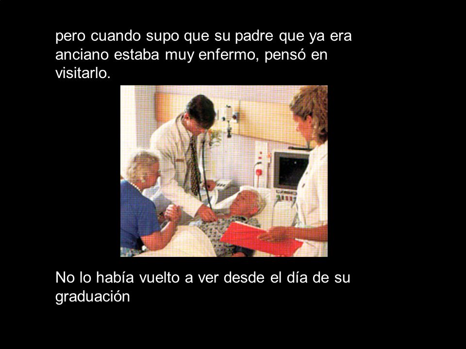 pero cuando supo que su padre que ya era anciano estaba muy enfermo, pensó en visitarlo.